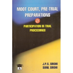 Allahabad Law Agency's Moot Court, Pre-Trial Preparations & Participation in Trial Proceedings by J.P.S. Sirohi, Sunil Sirohi